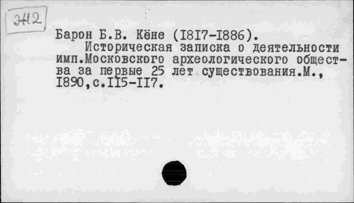 ﻿Барон Б.В. Кёне (І8І7-І886).
Историческая записка о деятельности имп.Московского археологического общества за первые 25 лет существования.М., 1890,с.115-117.